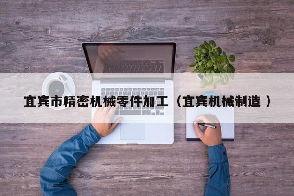 宜賓市精密機械零件加工（宜賓機械制造 ）