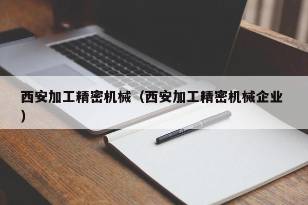 西安加工精密機(jī)械（西安加工精密機(jī)械企業(yè) ）